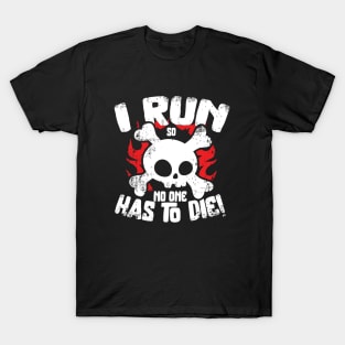 I Run So No One Has To Die T-Shirt